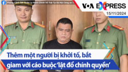 Việt Nam: Thêm một người bị khởi tố, bắt giam với cáo buộc ‘lật đổ chính quyền’ | Truyền hình VOA 15/11/24